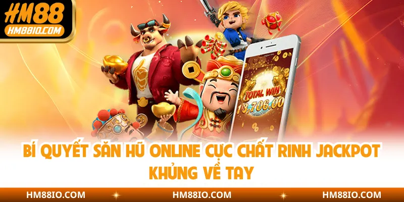 Bí quyết săn hũ online cực chất rinh Jackpot khủng về tay