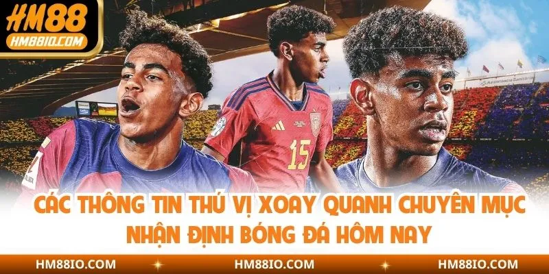 Các thông tin thú vị xoay quanh chuyên mục nhận định bóng đá hôm nay