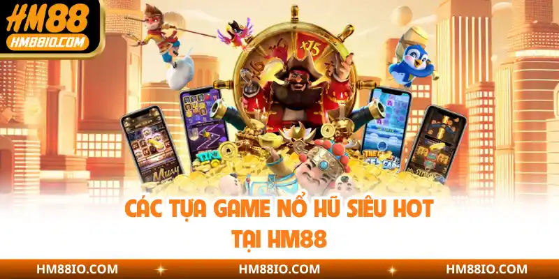 Các tựa game nổ hũ siêu hot tại HM88