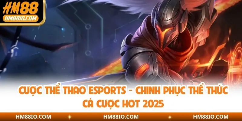 Cược Thể Thao Esports - Chinh Phục Thể Thức Cá Cược Hot 2025