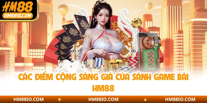 Các điểm cộng sáng giá của sảnh game bài HM88