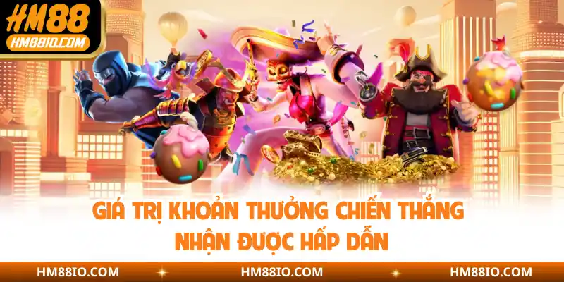 Giá trị khoản thưởng chiến thắng nhận được hấp dẫn