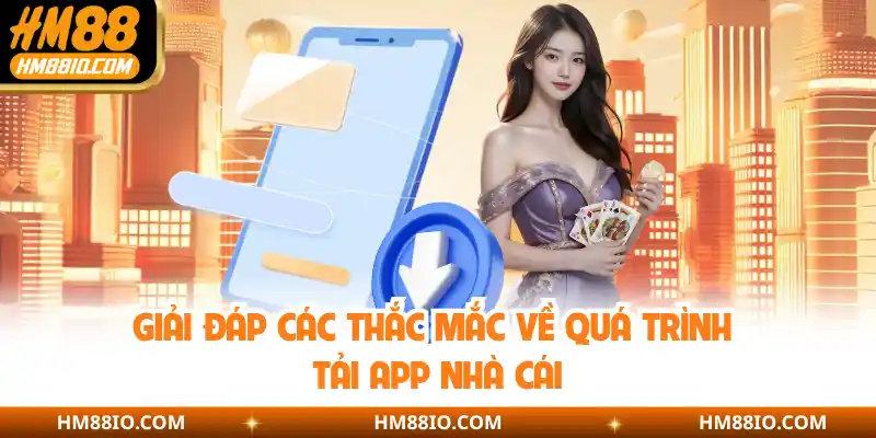 Giải đáp các thắc mắc về quá trình tải app nhà cái cái
