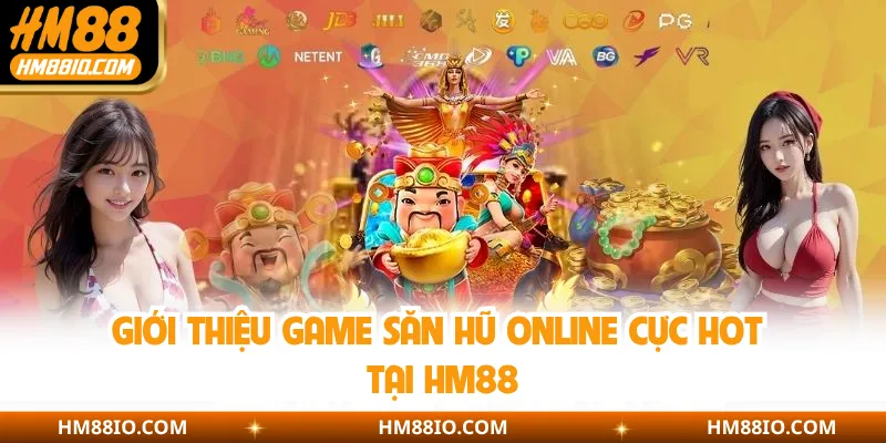 Giới thiệu game săn hũ online cực hot tại HM88