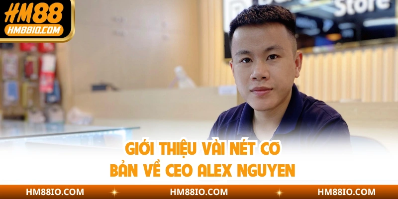 Giới thiệu vài nét cơ bản về CEO Alex Nguyen