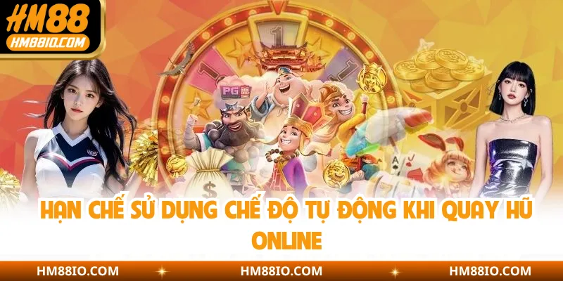 Hạn chế sử dụng chế độ tự động khi quay hũ online