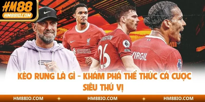 Kèo Rung Là Gì - Khám Phá Thể Thức Cá Cược Siêu Thú Vị
