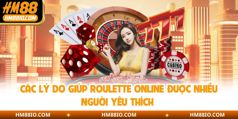 Các lý do giúp Roulette online được nhiều người yêu thích