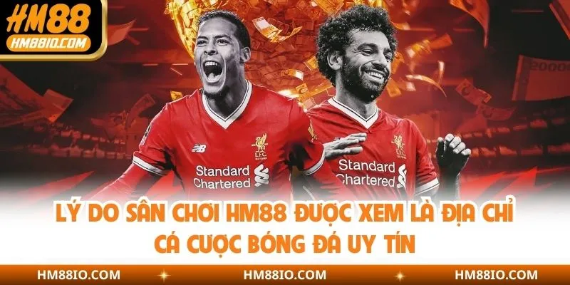 Lý do sân chơi HM88 được xem là địa chỉ cá cược bóng đá uy tín