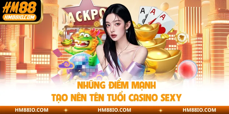Những điểm mạnh tạo nên tên tuổi casino Sexy