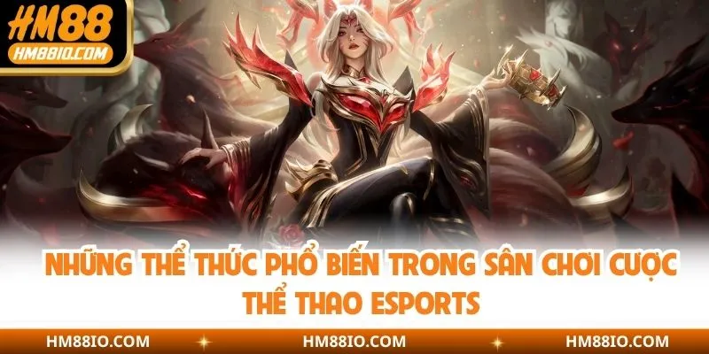 Những thể thức phổ biến trong sân chơi cược thể thao Esports