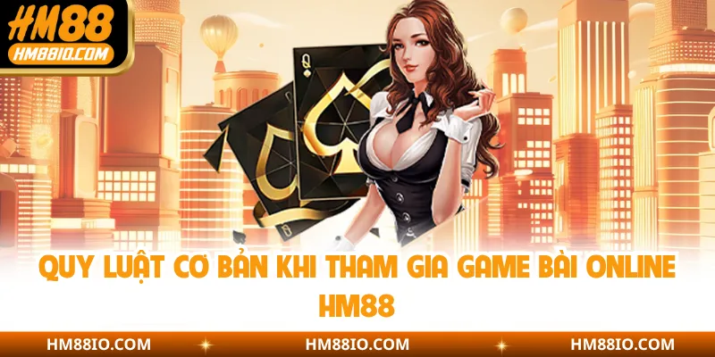 Quy luật cơ bản khi tham gia game bài online HM88