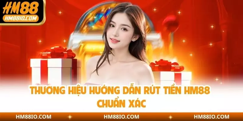 Thương hiệu hướng dẫn rút tiền HM88 chuẩn xác