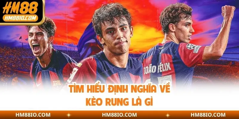 Tìm hiểu định nghĩa về kèo rung là gì