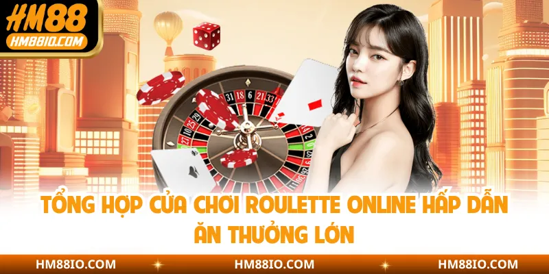 Tổng hợp cửa chơi Roulette online hấp dẫn ăn thưởng lớn
