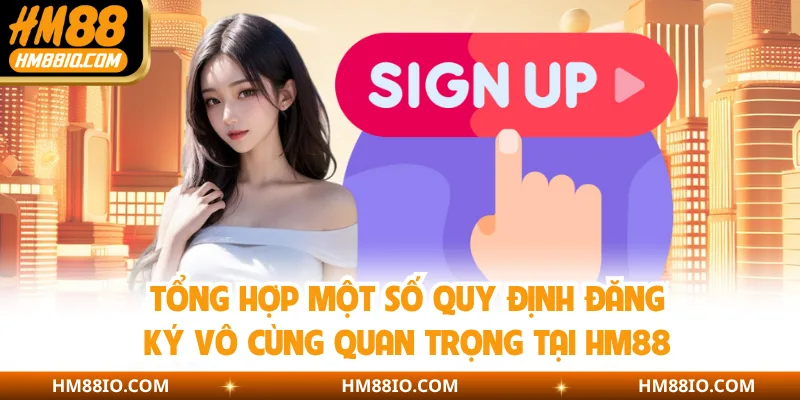 Tổng hợp một số quy định đăng ký vô cùng quan trọng tại HM88