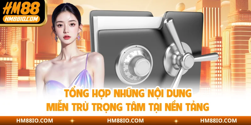 Tổng hợp những nội dung miễn trừ trọng tâm tại nền tảng