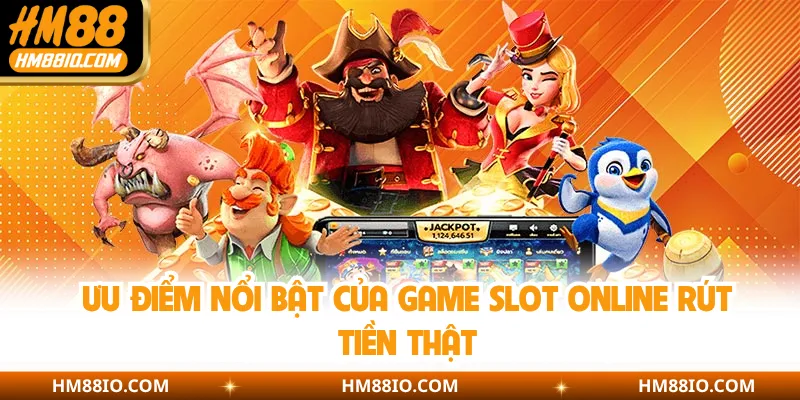 Ưu điểm nổi bật của game slot online rút tiền thật